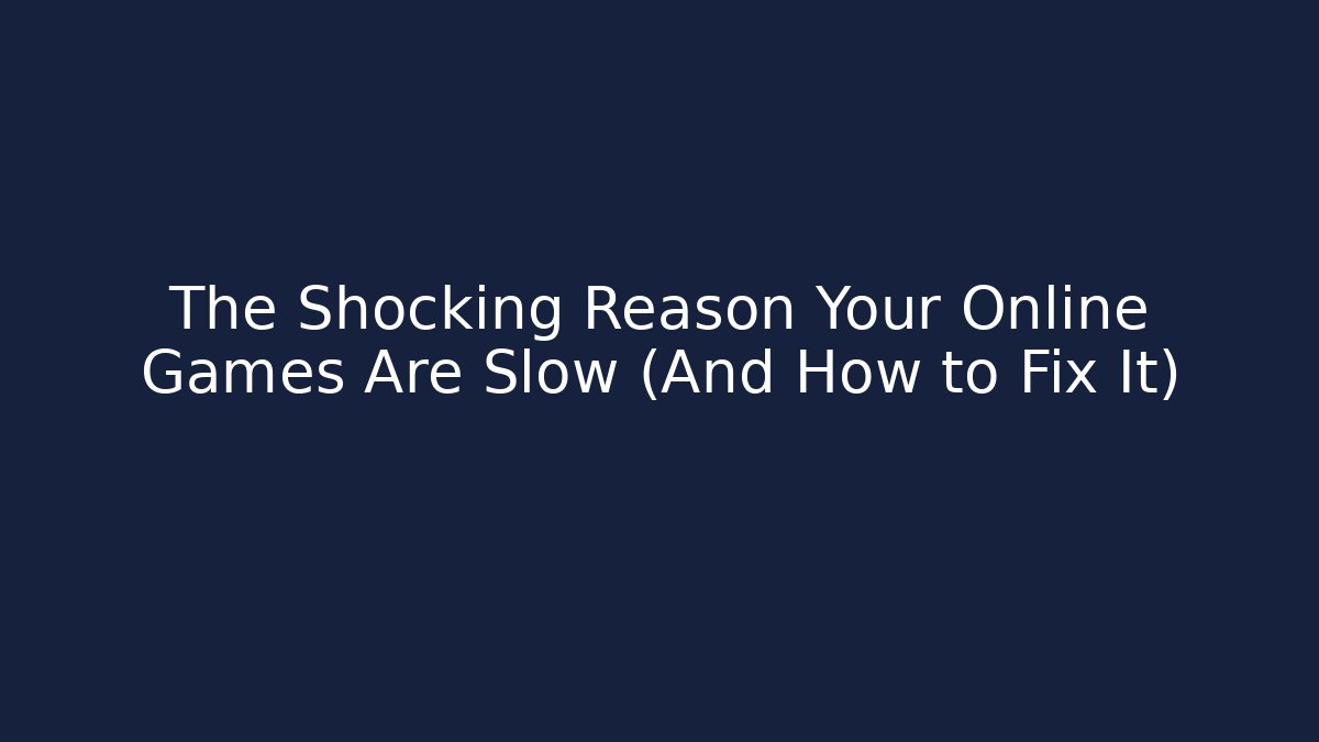The Shocking Reason Your Online Games Are Slow (And How to Fix It)