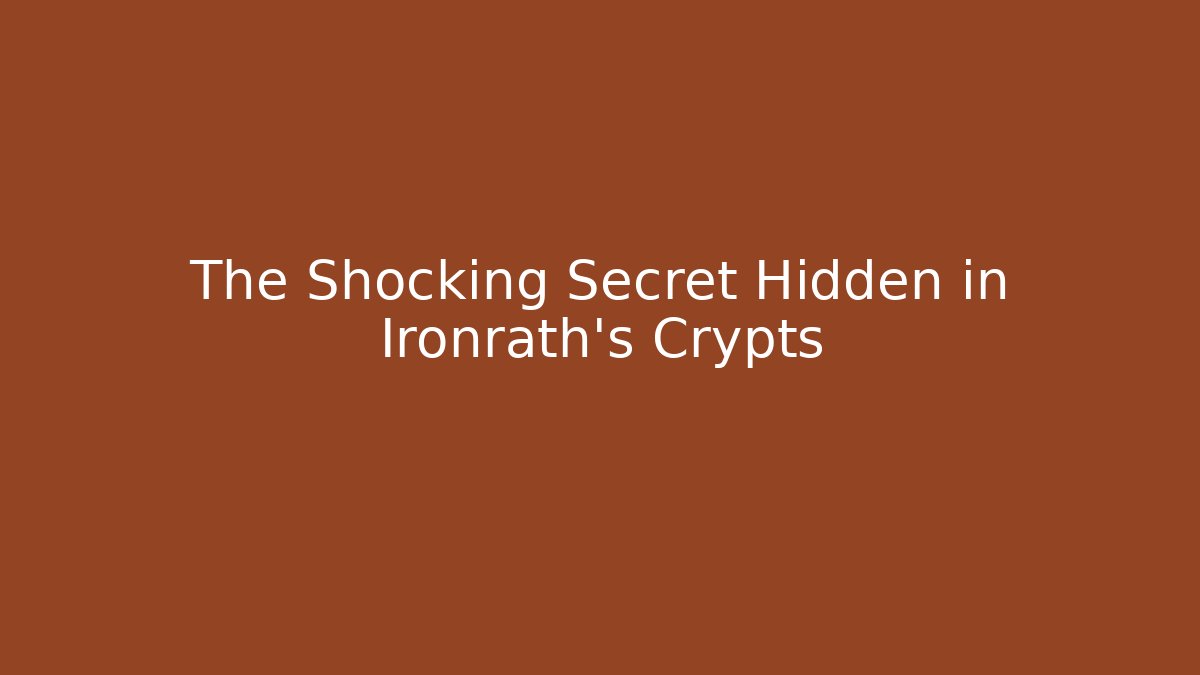 The Shocking Secret Hidden in Ironrath's Crypts