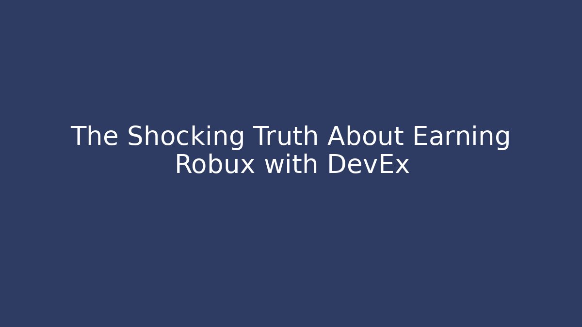 The Shocking Truth About Earning Robux with DevEx