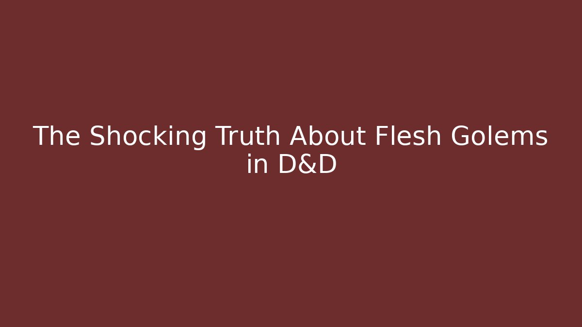 The Shocking Truth About Flesh Golems in D&D