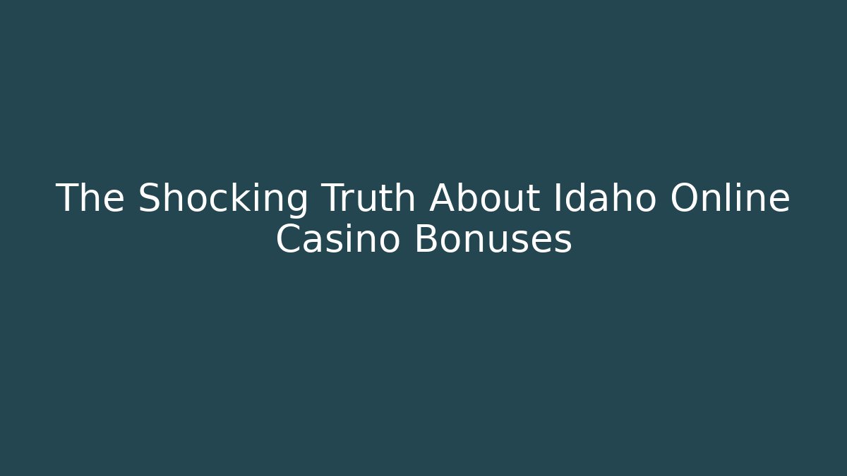 The Shocking Truth About Idaho Online Casino Bonuses