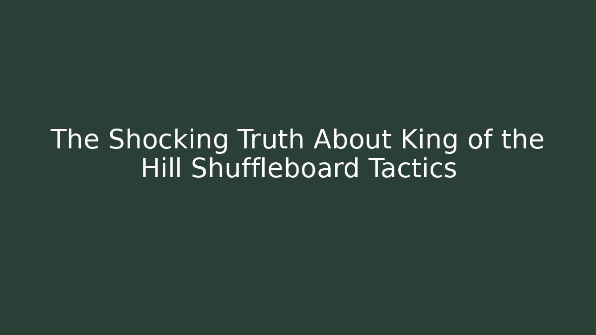 The Shocking Truth About King of the Hill Shuffleboard Tactics