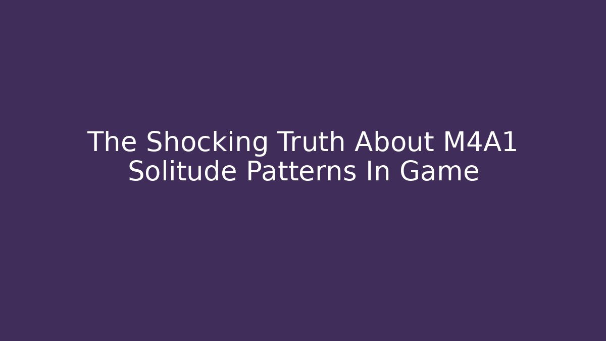 The Shocking Truth About M4A1 Solitude Patterns In Game - NADclinic