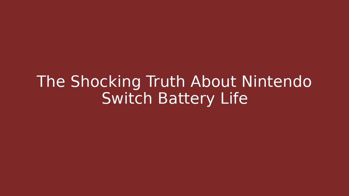 The Shocking Truth About Nintendo Switch Battery Life