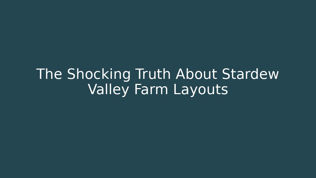 The Shocking Truth About Stardew Valley Farm Layouts