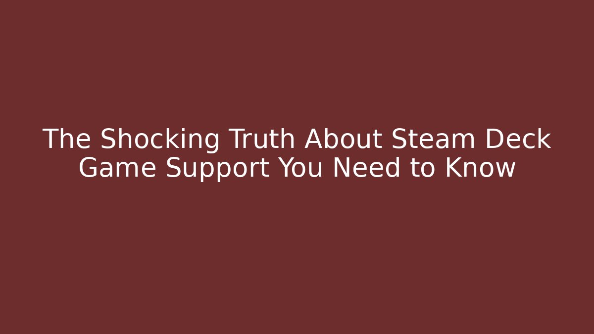 The Shocking Truth About Steam Deck Game Support You Need to Know