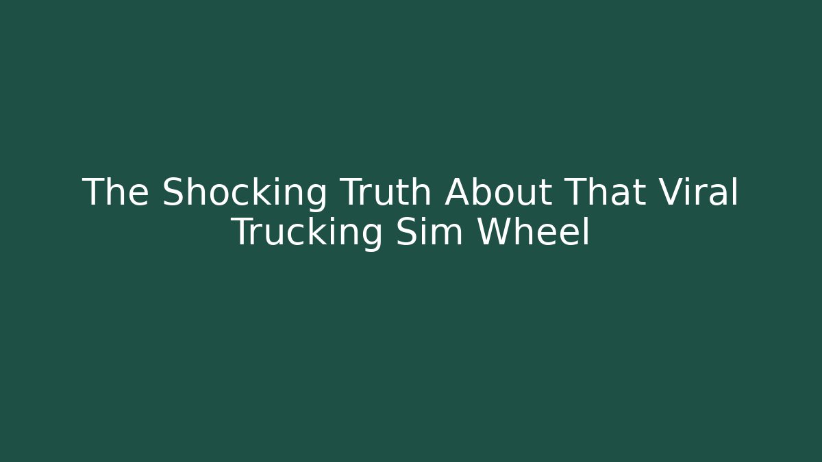 The Shocking Truth About That Viral Trucking Sim Wheel - NADclinic