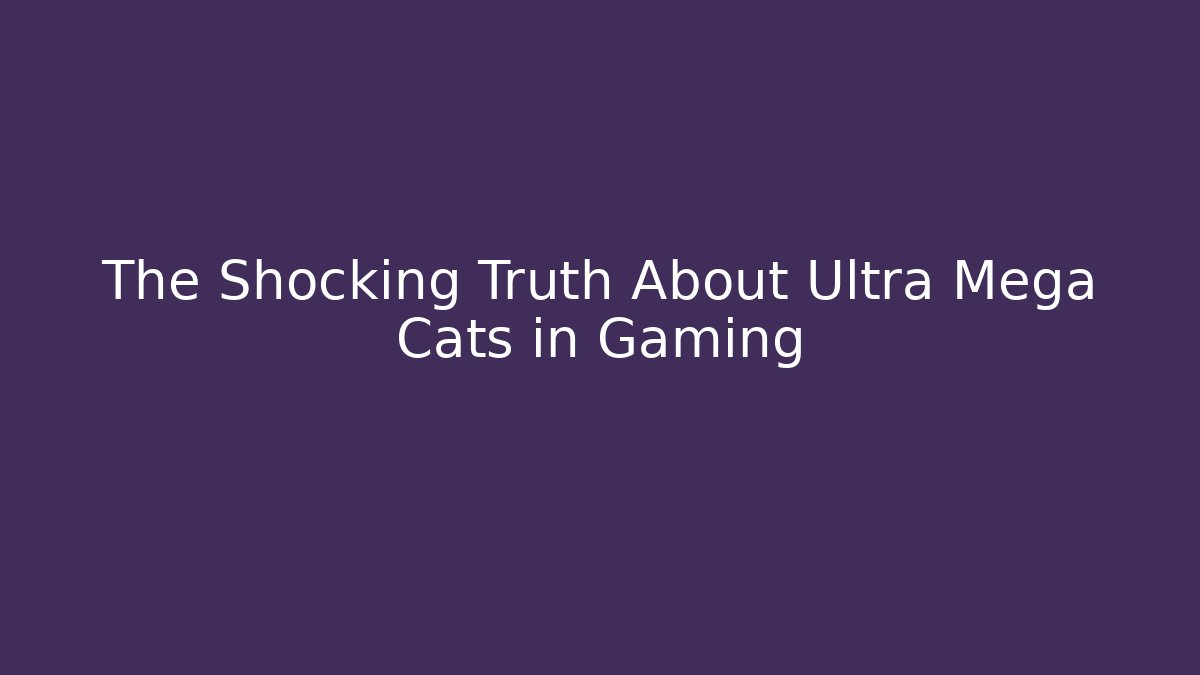 The Shocking Truth About Ultra Mega Cats in Gaming