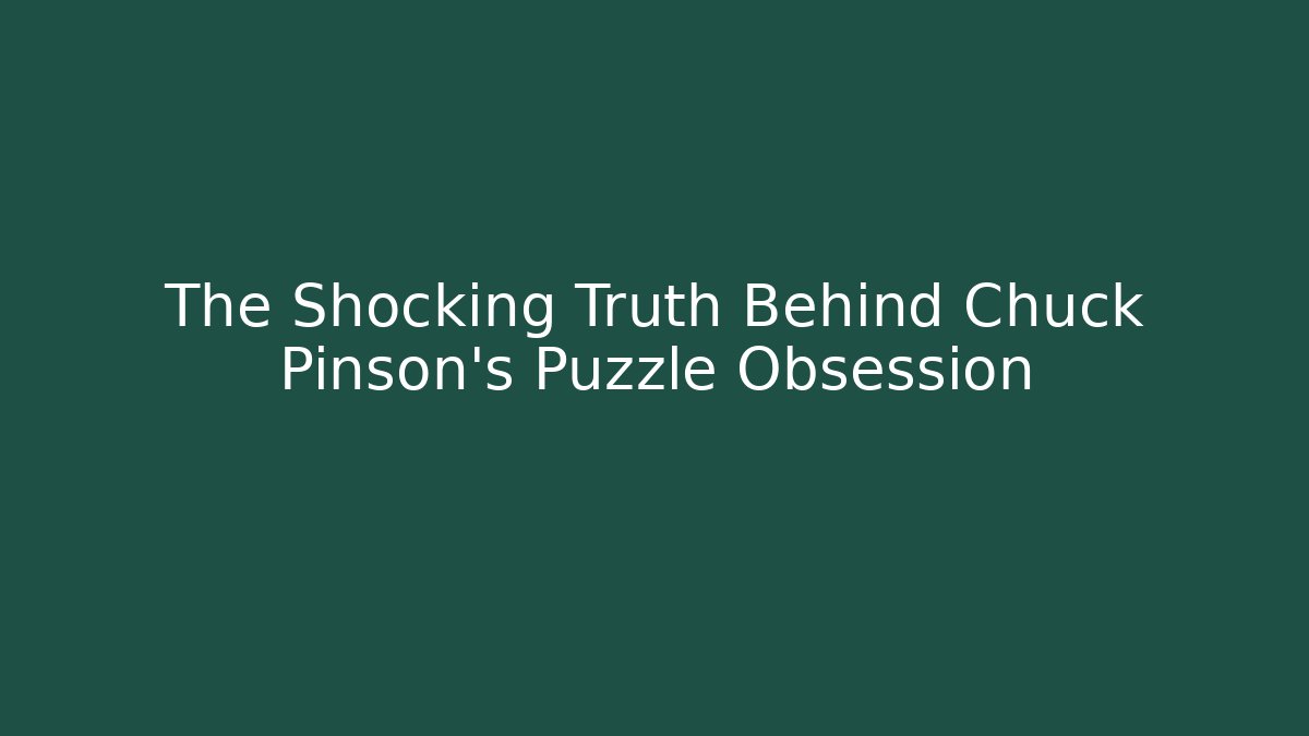 The Shocking Truth Behind Chuck Pinson's Puzzle Obsession