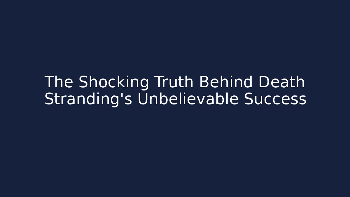The Shocking Truth Behind Death Stranding's Unbelievable Success