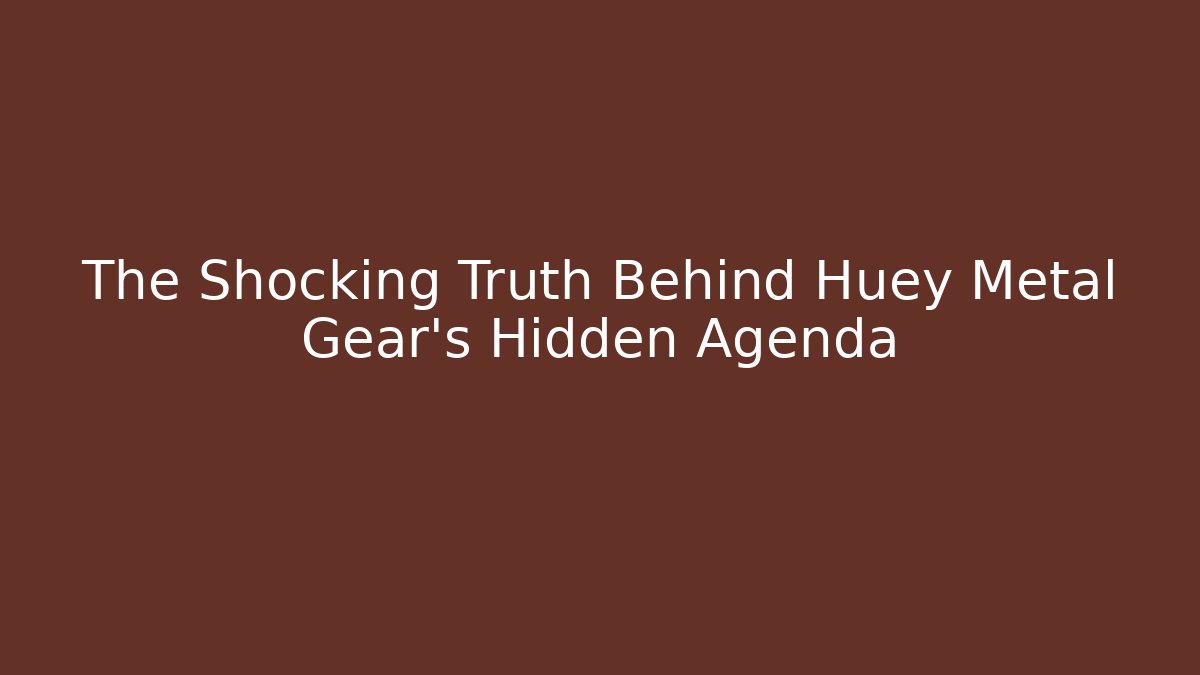 The Shocking Truth Behind Huey Metal Gear's Hidden Agenda - NADclinic