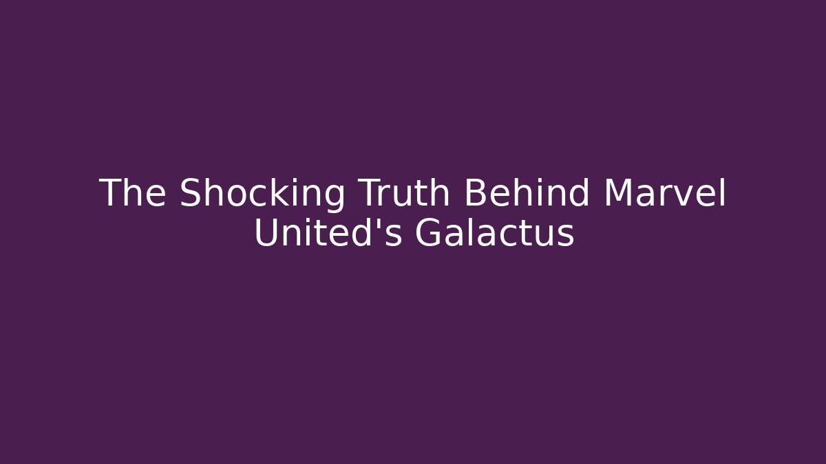 The Shocking Truth Behind Marvel United's Galactus