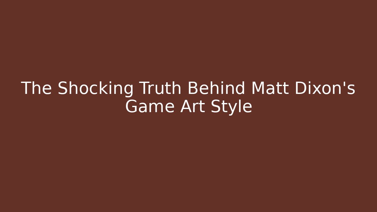 The Shocking Truth Behind Matt Dixon's Game Art Style