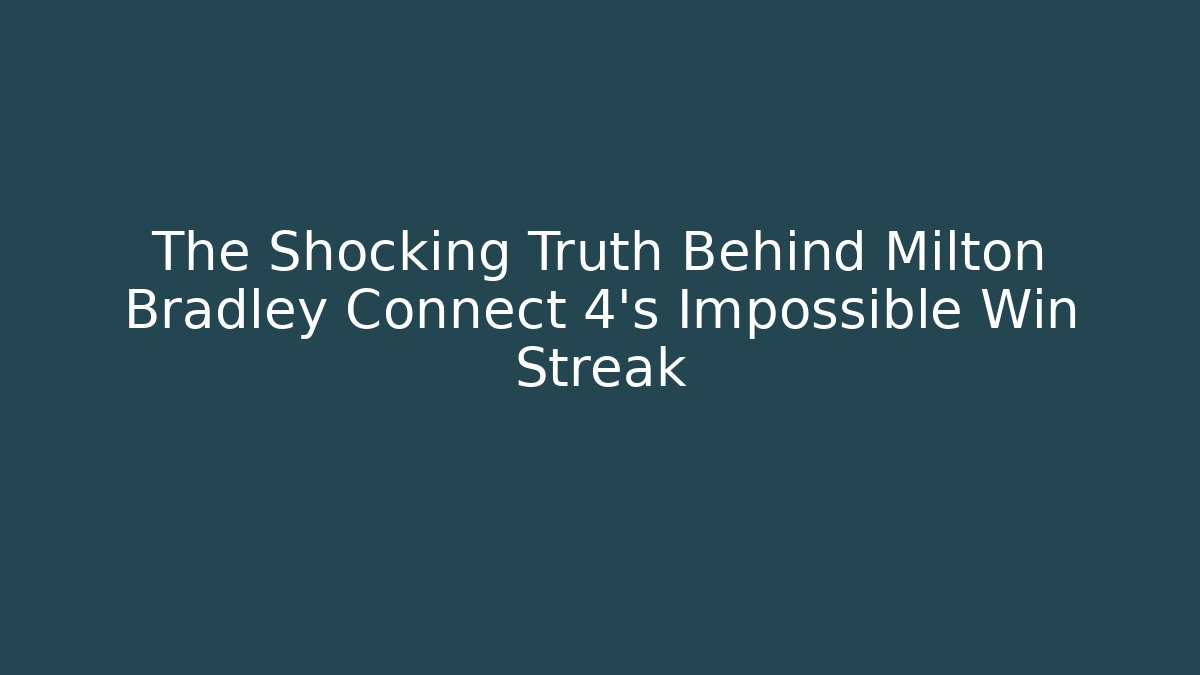 The Shocking Truth Behind Milton Bradley Connect 4's Impossible Win Streak