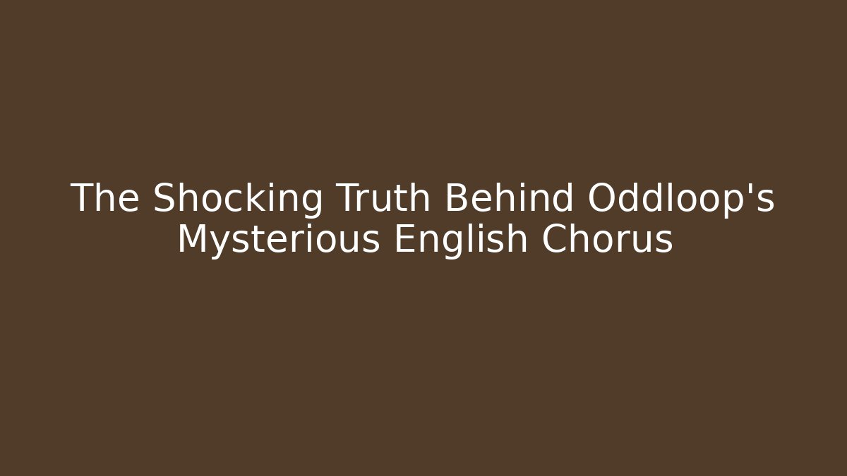 The Shocking Truth Behind Oddloop's Mysterious English Chorus