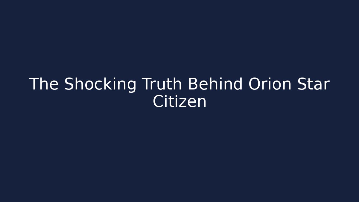 The Shocking Truth Behind Orion Star Citizen