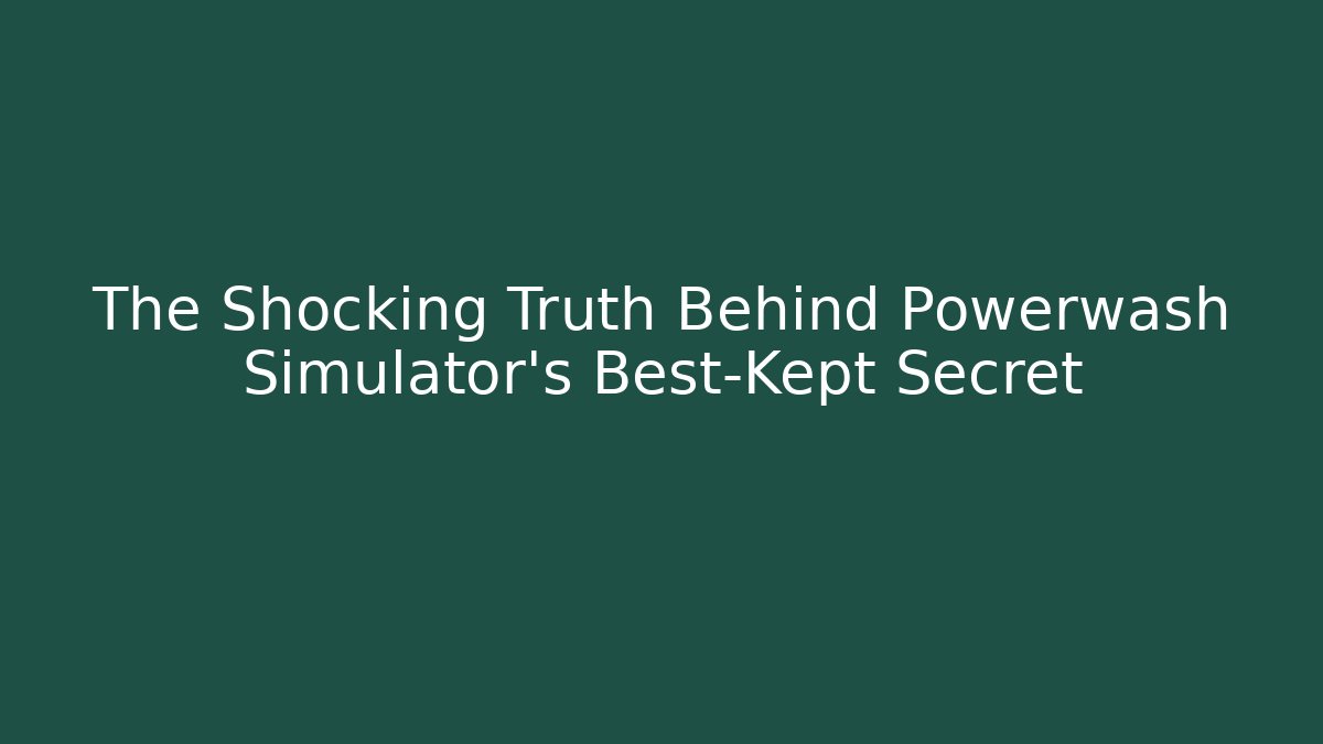 The Shocking Truth Behind Powerwash Simulator's Best-Kept Secret