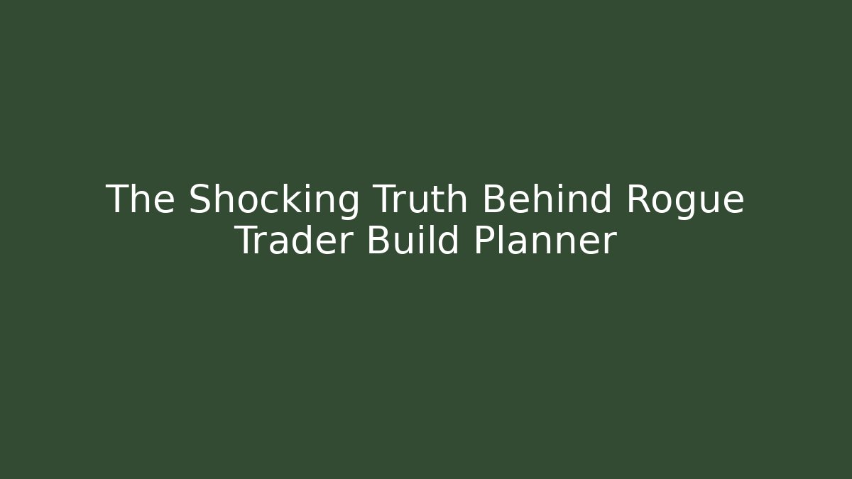 The Shocking Truth Behind Rogue Trader Build Planner - NADclinic