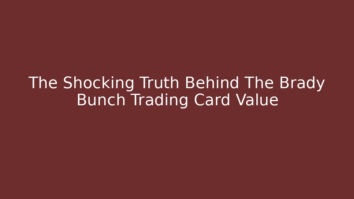 The Shocking Truth Behind The Brady Bunch Trading Card Value - NADclinic