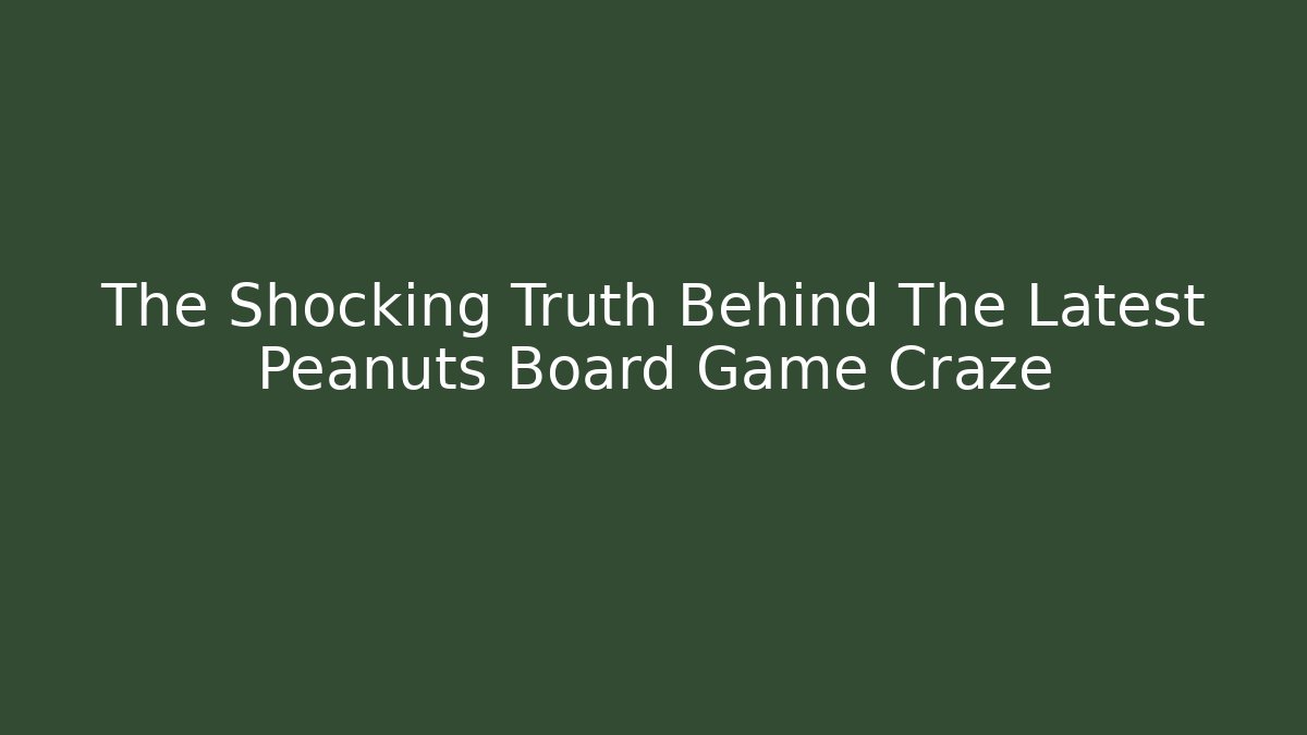 The Shocking Truth Behind The Latest Peanuts Board Game Craze - NADclinic