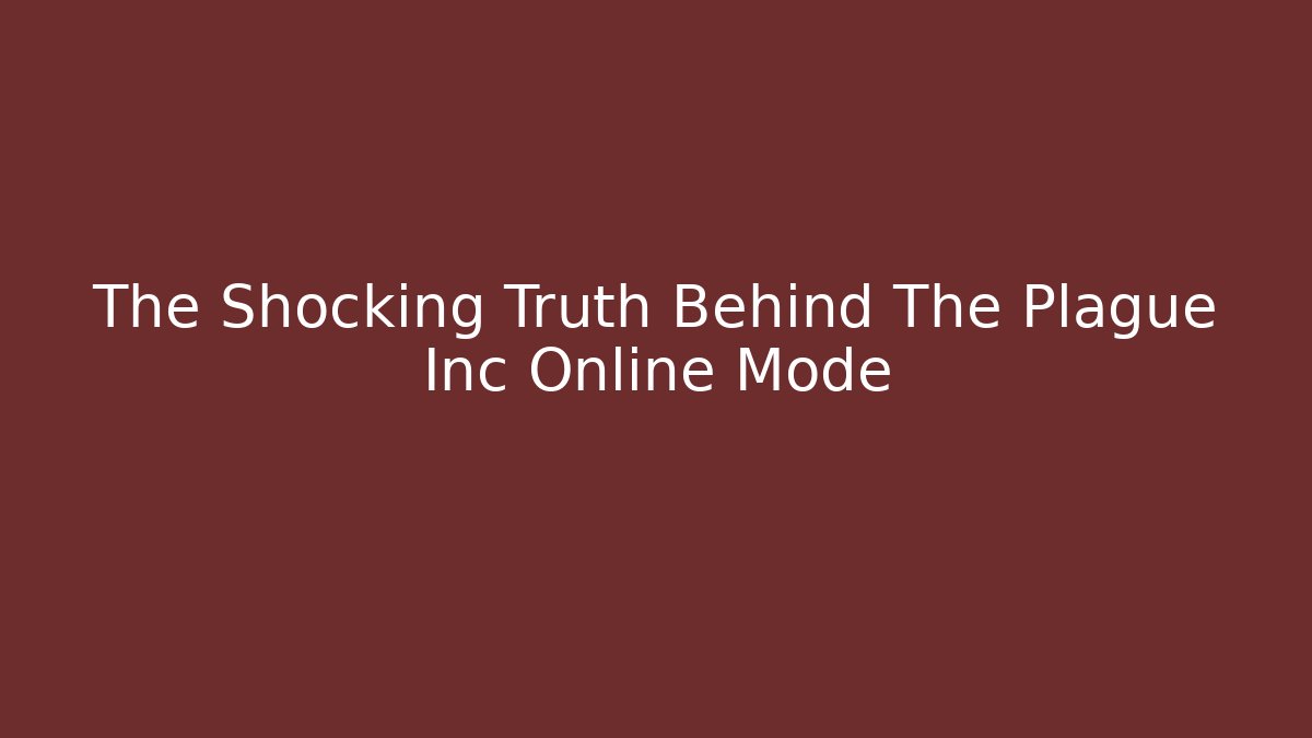 The Shocking Truth Behind The Plague Inc Online Mode - NADclinic