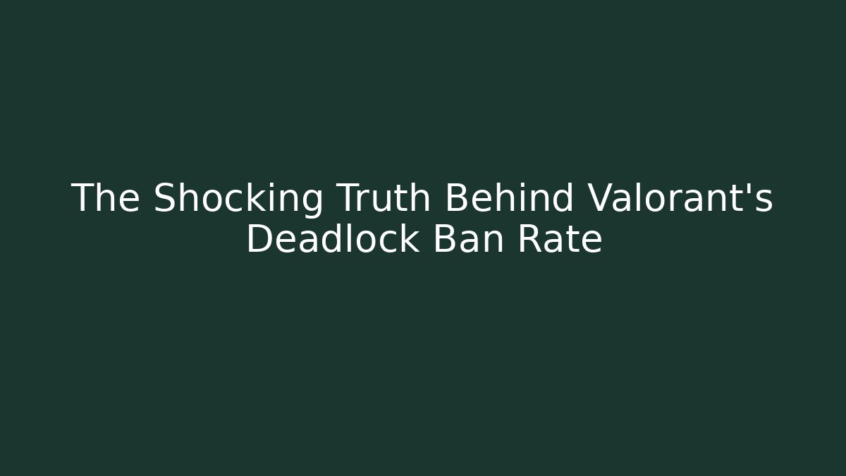 The Shocking Truth Behind Valorant's Deadlock Ban Rate - NADclinic