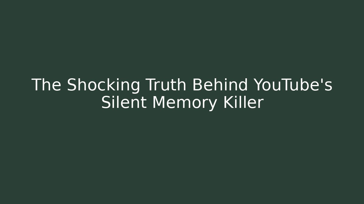 The Shocking Truth Behind YouTube's Silent Memory Killer