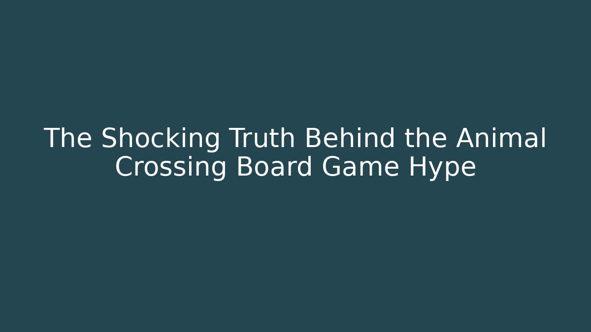 The Shocking Truth Behind the Animal Crossing Board Game Hype - NADclinic