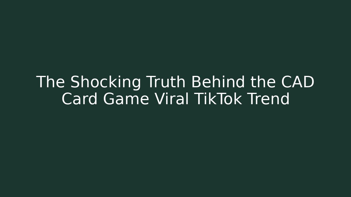 The Shocking Truth Behind the CAD Card Game Viral TikTok Trend