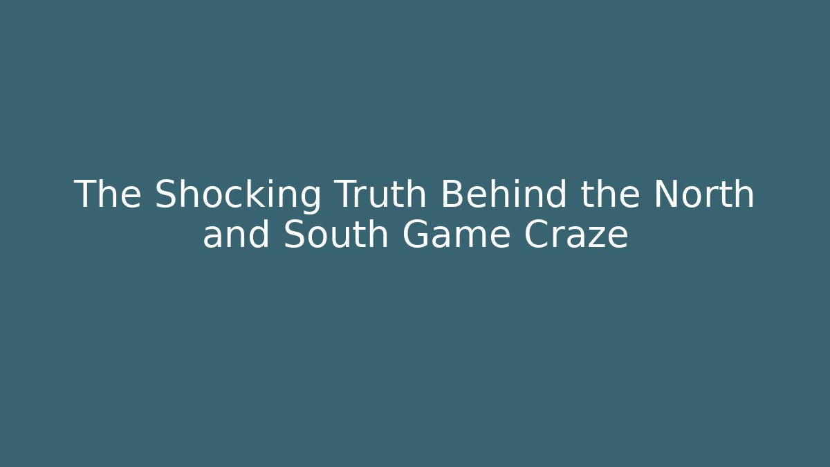 The Shocking Truth Behind the North and South Game Craze