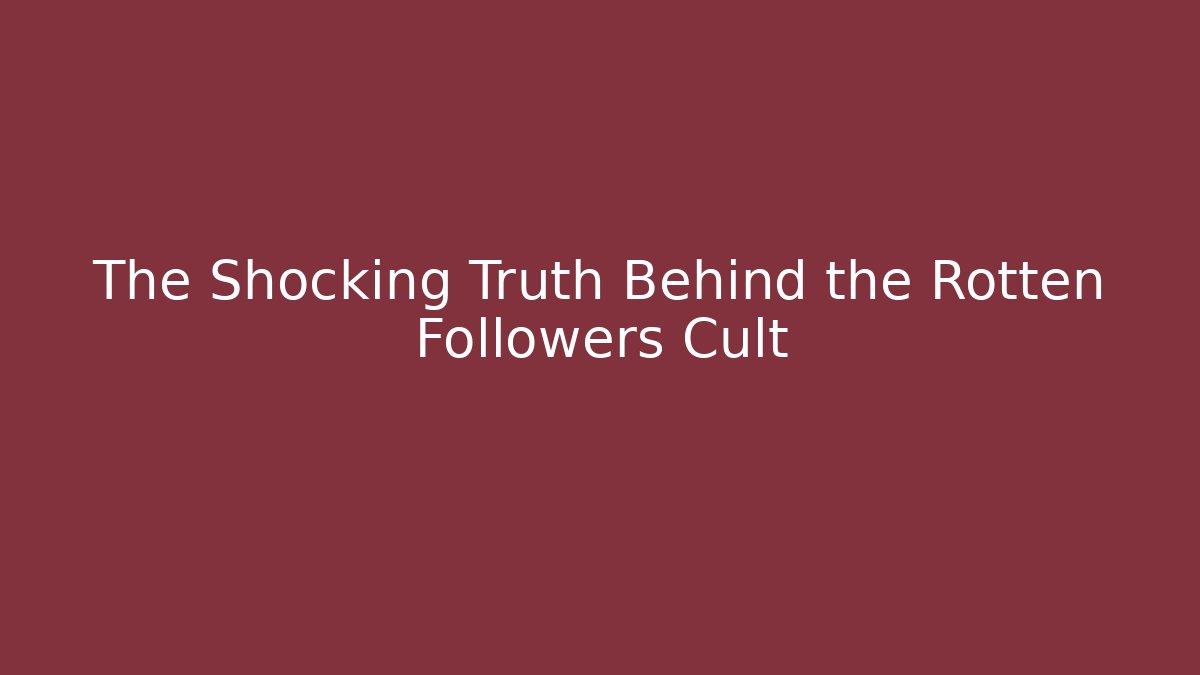 The Shocking Truth Behind the Rotten Followers Cult