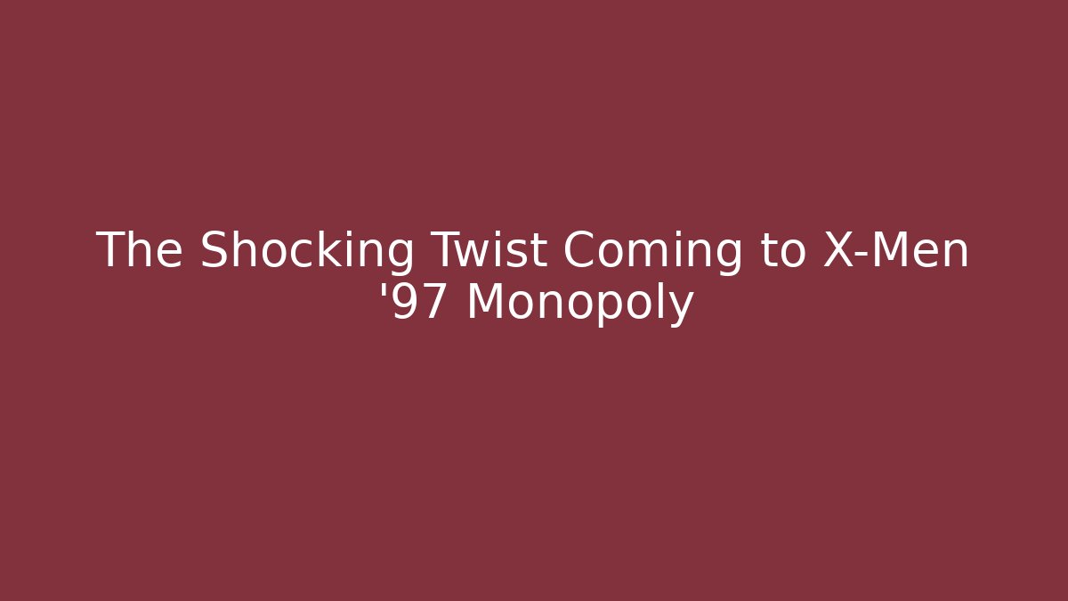 The Shocking Twist Coming to X-Men '97 Monopoly - NADclinic