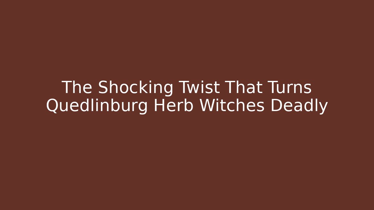 The Shocking Twist That Turns Quedlinburg Herb Witches Deadly - NADclinic