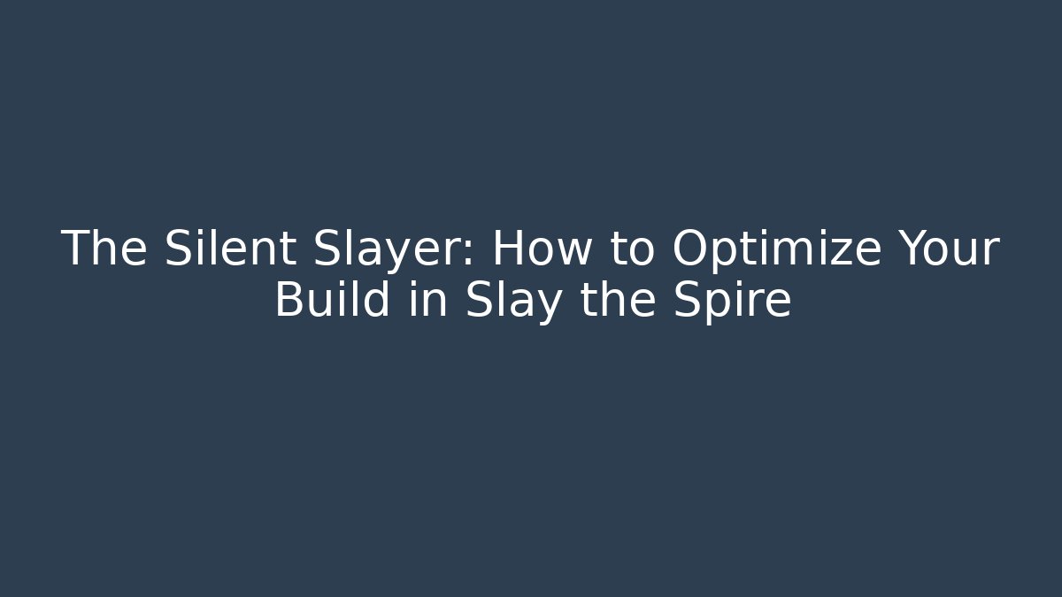 The Silent Slayer: How to Optimize Your Build in Slay the Spire
