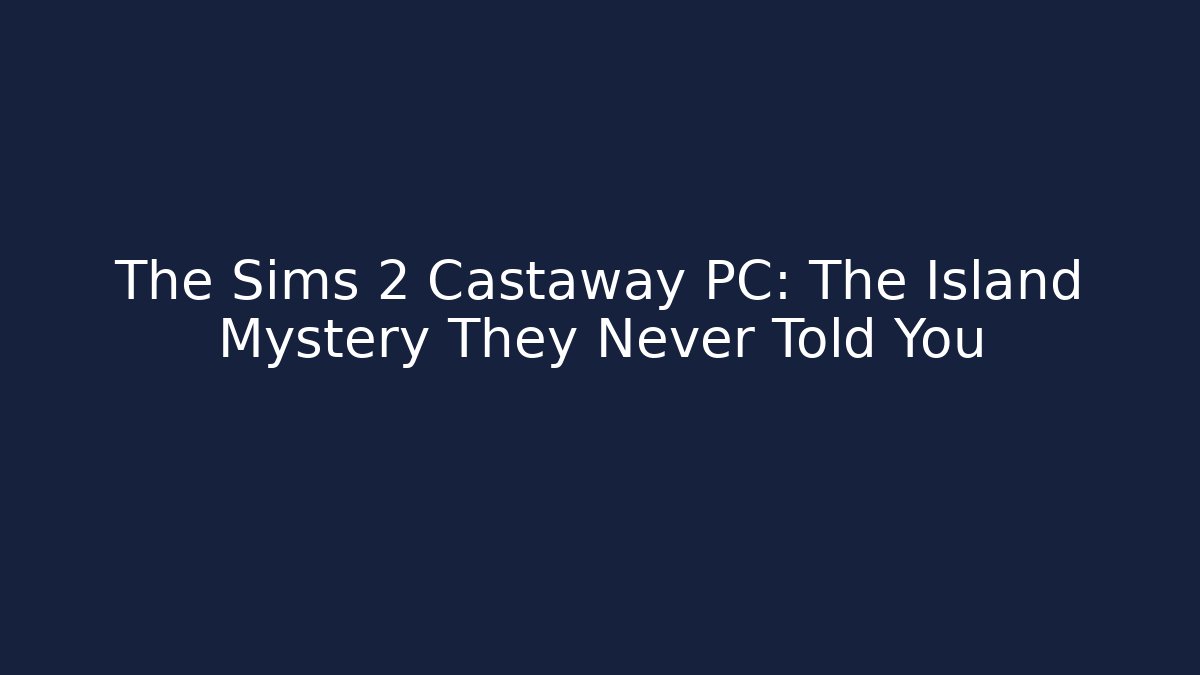 The Sims 2 Castaway PC: The Island Mystery They Never Told You