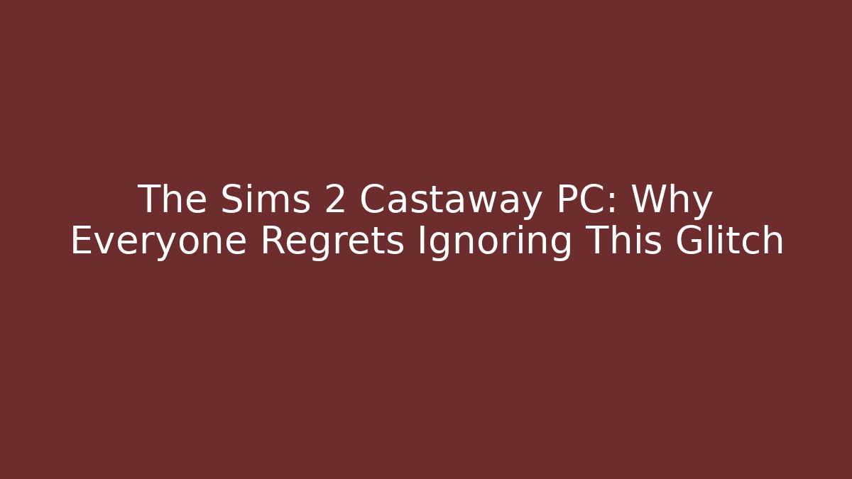 The Sims 2 Castaway PC: Why Everyone Regrets Ignoring This Glitch - NADclinic