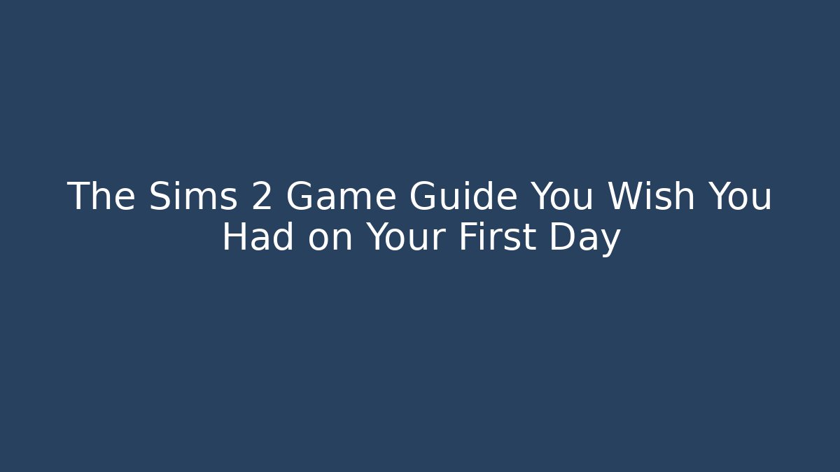 The Sims 2 Game Guide You Wish You Had on Your First Day