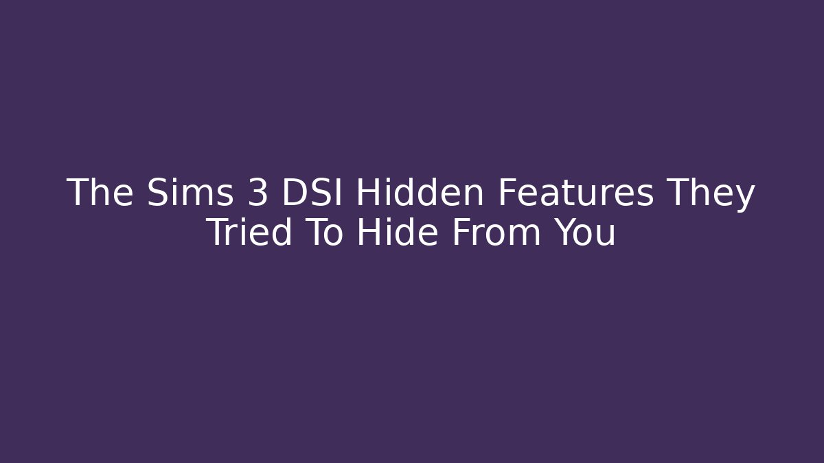The Sims 3 DSI Hidden Features They Tried To Hide From You