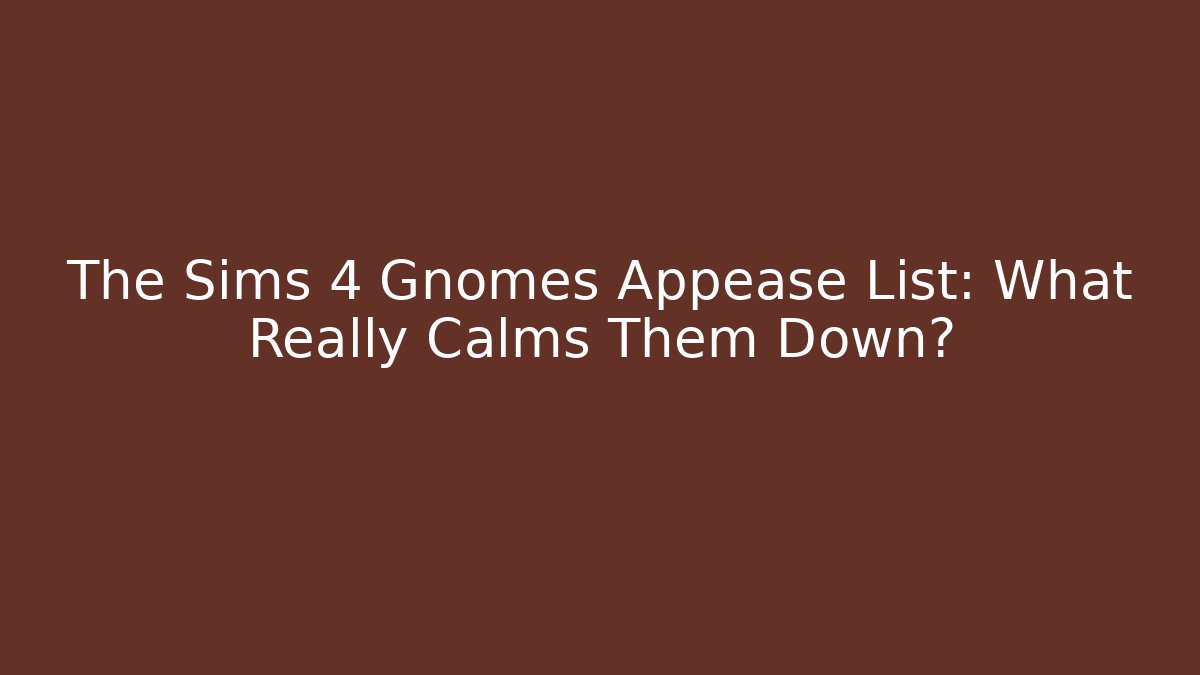 The Sims 4 Gnomes Appease List: What Really Calms Them Down? - NADclinic
