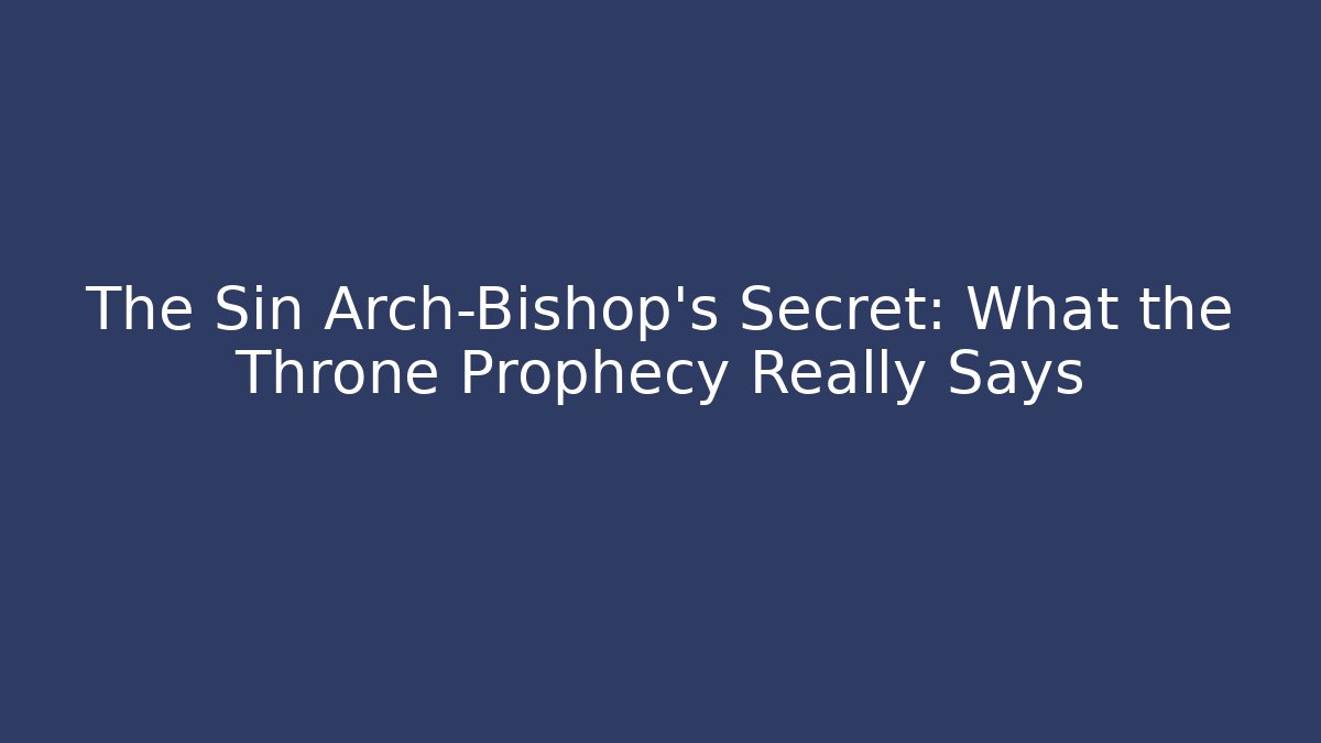 The Sin Arch-Bishop's Secret: What the Throne Prophecy Really Says