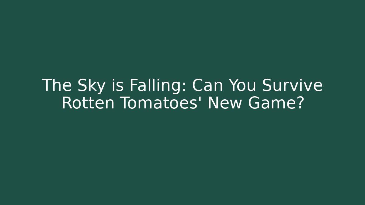 The Sky is Falling: Can You Survive Rotten Tomatoes' New Game?