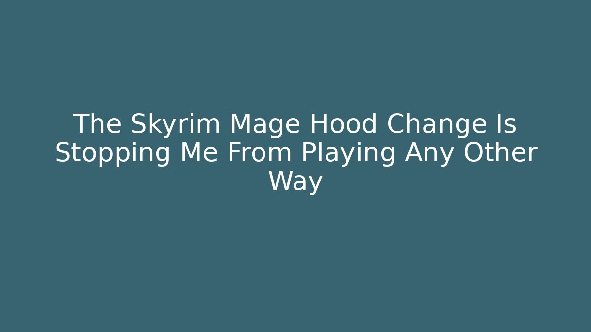 The Skyrim Mage Hood Change Is Stopping Me From Playing Any Other Way