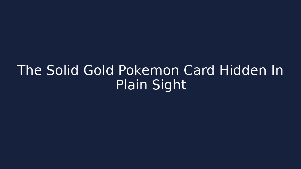 The Solid Gold Pokémon Card Hidden In Plain Sight - NADclinic