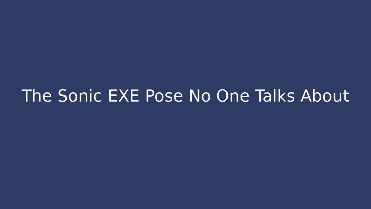 The Sonic EXE Pose No One Talks About