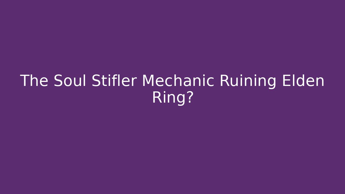 The Soul Stifler Mechanic Ruining Elden Ring?