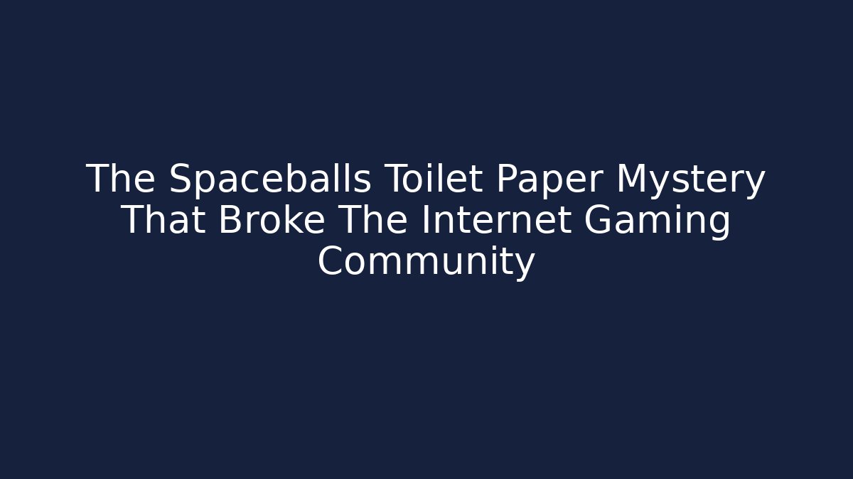 The Spaceballs Toilet Paper Mystery That Broke The Internet Gaming Community