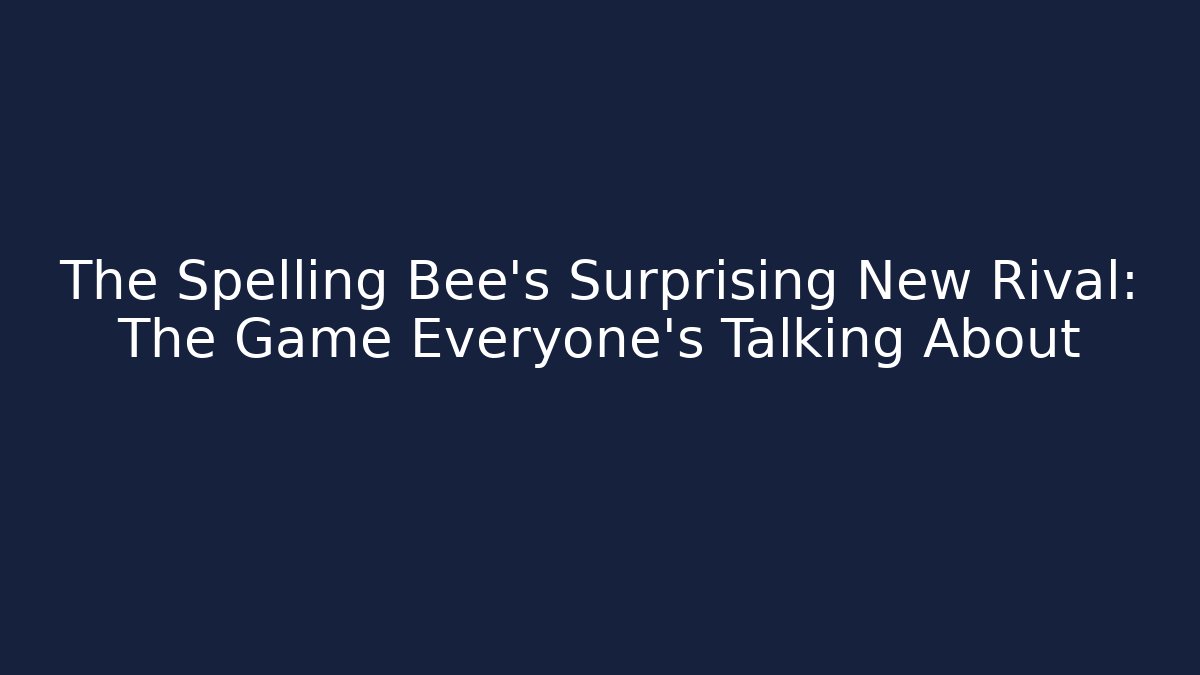 The Spelling Bee's Surprising New Rival: The Game Everyone's Talking About