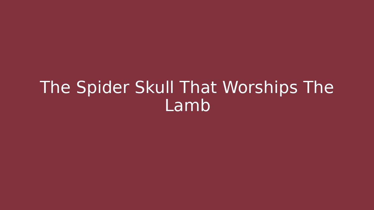 The Spider Skull That Worships The Lamb