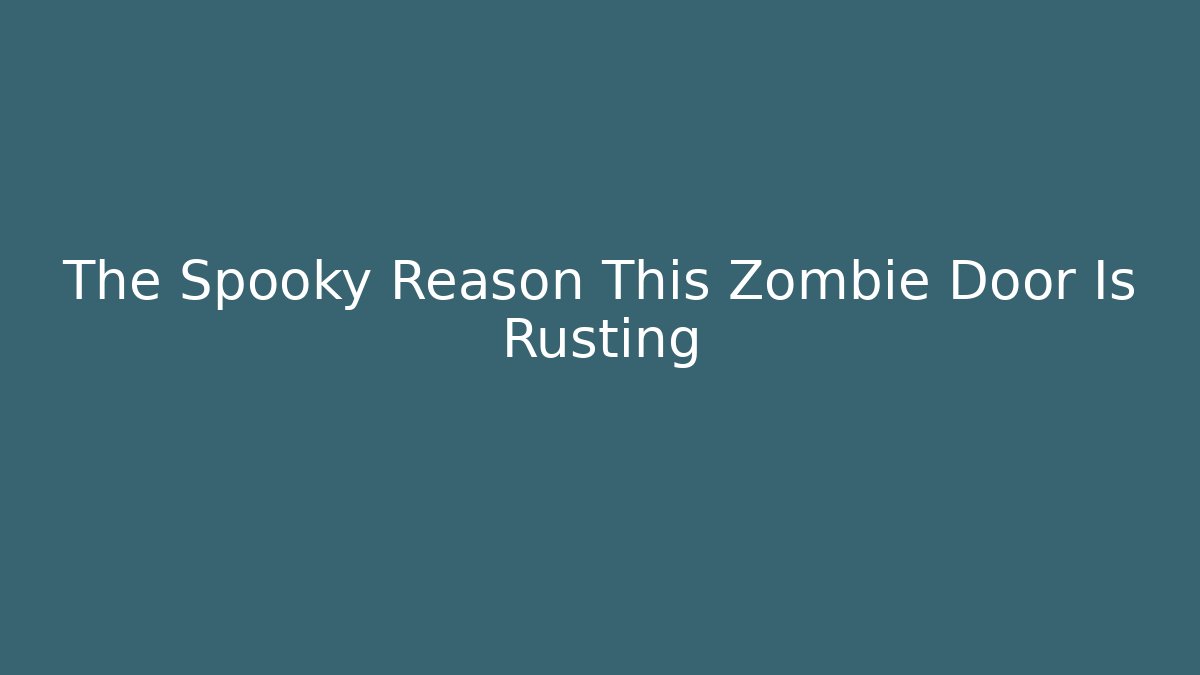 The Spooky Reason This Zombie Door Is Rusting