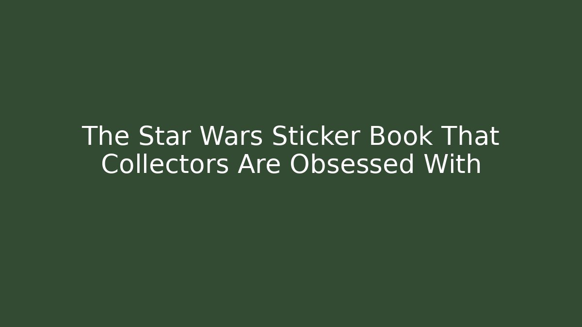 The Star Wars Sticker Book That Collectors Are Obsessed With